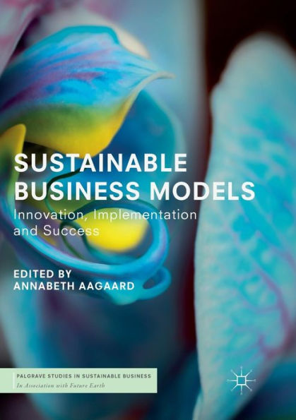 Sustainable Business Models: Innovation, Implementation and Success