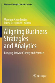 Title: Aligning Business Strategies and Analytics: Bridging Between Theory and Practice, Author: Murugan Anandarajan