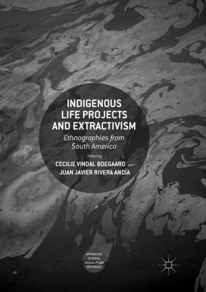 Indigenous Life Projects and Extractivism: Ethnographies from South America