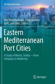 Title: Eastern Mediterranean Port Cities: A Study of Mersin, Turkey-From Antiquity to Modernity, Author: Filiz Yenisehirlioglu