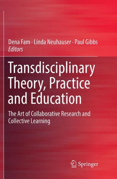 Transdisciplinary Theory, Practice and Education: The Art of Collaborative Research and Collective Learning