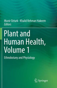 Title: Plant and Human Health, Volume 1: Ethnobotany and Physiology, Author: Munir Ozturk