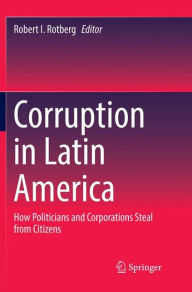 Title: Corruption in Latin America: How Politicians and Corporations Steal from Citizens, Author: Robert I. Rotberg