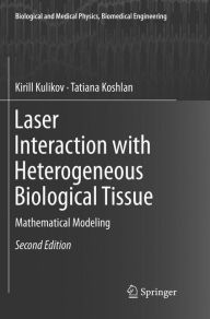 Title: Laser Interaction with Heterogeneous Biological Tissue: Mathematical Modeling / Edition 2, Author: Kirill Kulikov