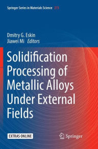 Title: Solidification Processing of Metallic Alloys Under External Fields, Author: Dmitry G. Eskin