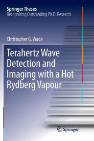 Title: Terahertz Wave Detection and Imaging with a Hot Rydberg Vapour, Author: Christopher G. Wade