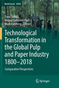 Title: Technological Transformation in the Global Pulp and Paper Industry 1800-2018: Comparative Perspectives, Author: Timo Särkkä