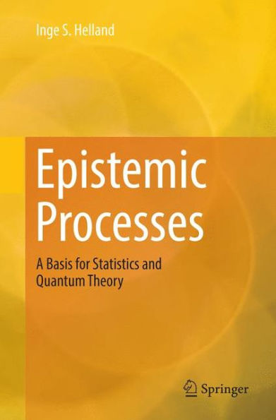 Epistemic Processes: A Basis for Statistics and Quantum Theory