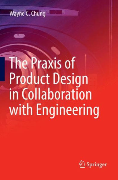 The Praxis of Product Design Collaboration with Engineering