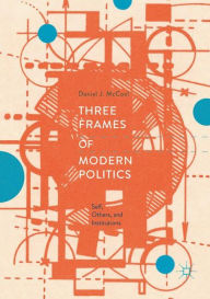 Title: Three Frames of Modern Politics: Self, Others, and Institutions, Author: Daniel J. McCool