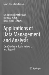 Title: Applications of Data Management and Analysis: Case Studies in Social Networks and Beyond, Author: Mohammad Moshirpour