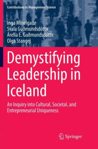 Title: Demystifying Leadership in Iceland: An Inquiry into Cultural, Societal, and Entrepreneurial Uniqueness, Author: Inga Minelgaite