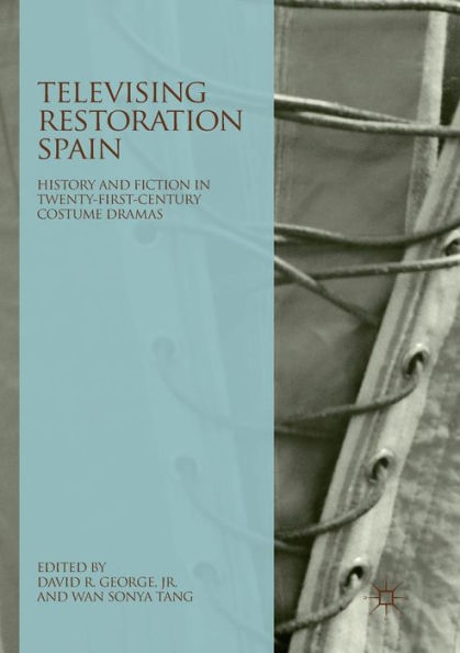 Televising Restoration Spain: History and Fiction in Twenty-First-Century Costume Dramas