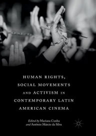 Title: Human Rights, Social Movements and Activism in Contemporary Latin American Cinema, Author: Mariana Cunha