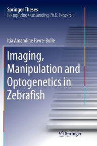 Title: Imaging, Manipulation and Optogenetics in Zebrafish, Author: Itia Amandine Favre-Bulle