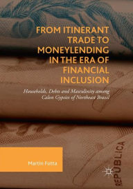 Title: From Itinerant Trade to Moneylending in the Era of Financial Inclusion: Households, Debts and Masculinity among Calon Gypsies of Northeast Brazil, Author: Martin Fotta