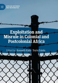 Title: Exploitation and Misrule in Colonial and Postcolonial Africa, Author: Kenneth Kalu