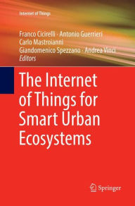 Title: The Internet of Things for Smart Urban Ecosystems, Author: Franco Cicirelli