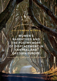 Title: Women's Narratives and the Postmemory of Displacement in Central and Eastern Europe, Author: Simona Mitroiu