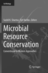 Title: Microbial Resource Conservation: Conventional to Modern Approaches, Author: Sushil K. Sharma
