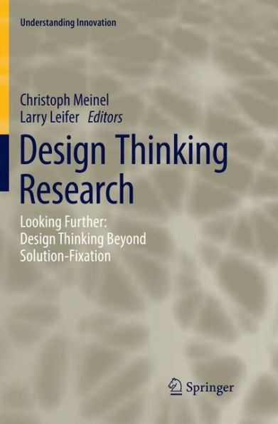 Design Thinking Research: Looking Further: Design Thinking Beyond Solution-Fixation