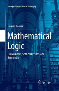 Title: Mathematical Logic: On Numbers, Sets, Structures, and Symmetry, Author: Roman Kossak