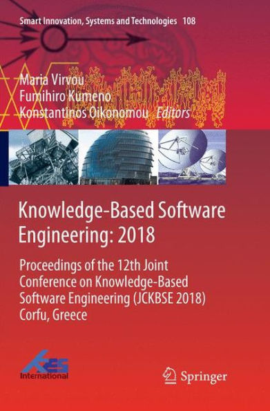 Knowledge-Based Software Engineering: 2018: Proceedings of the 12th Joint Conference on Knowledge-Based Software Engineering (JCKBSE 2018) Corfu, Greece