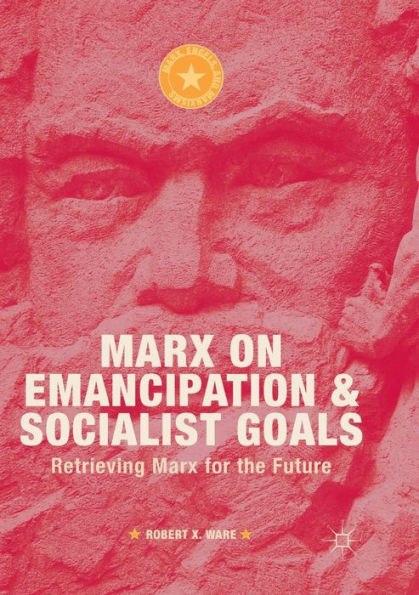 Marx on Emancipation and Socialist Goals: Retrieving for the Future