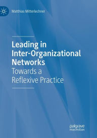 Title: Leading in Inter-Organizational Networks: Towards a Reflexive Practice, Author: Matthias Mitterlechner