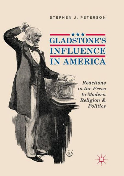 Gladstone's Influence America: Reactions the Press to Modern Religion and Politics