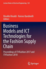 Title: Business Models and ICT Technologies for the Fashion Supply Chain: Proceedings of IT4Fashion 2017 and IT4Fashion 2018, Author: Rinaldo Rinaldi