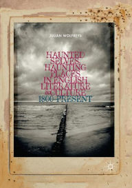 Title: Haunted Selves, Haunting Places in English Literature and Culture: 1800-Present, Author: Julian Wolfreys