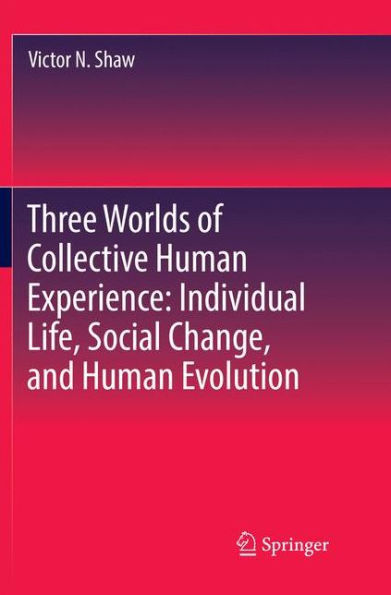 Three Worlds of Collective Human Experience: Individual Life, Social Change, and Human Evolution