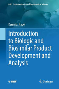 Title: Introduction to Biologic and Biosimilar Product Development and Analysis, Author: Karen M. Nagel