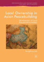 Local Ownership in Asian Peacebuilding: Development of Local Peacebuilding Models