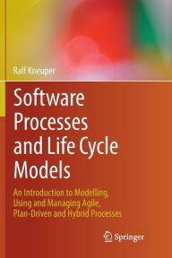 Title: Software Processes and Life Cycle Models: An Introduction to Modelling, Using and Managing Agile, Plan-Driven and Hybrid Processes, Author: Ralf Kneuper
