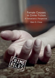 Title: Female Corpses in Crime Fiction: A Transatlantic Perspective, Author: Glen S. Close