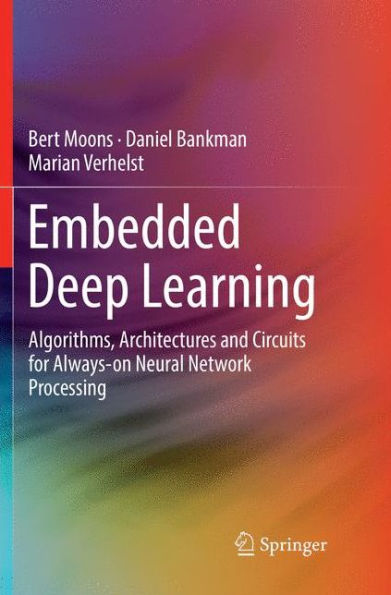 Embedded Deep Learning: Algorithms, Architectures and Circuits for Always-on Neural Network Processing