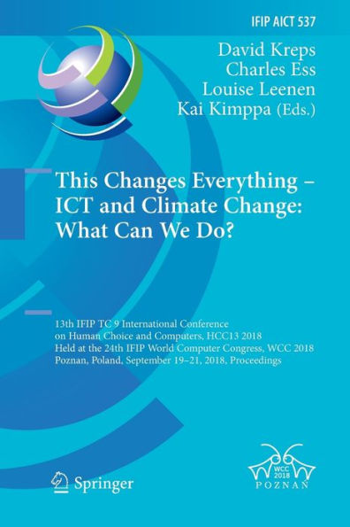 This Changes Everything - ICT and Climate Change: What Can We Do?: 13th IFIP TC 9 International Conference on Human Choice and Computers, HCC13 2018, Held at the 24th IFIP World Computer Congress, WCC 2018, Poznan, Poland, September 19-21, 2018, Proceedin