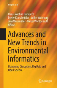Title: Advances and New Trends in Environmental Informatics: Managing Disruption, Big Data and Open Science, Author: Hans-Joachim Bungartz