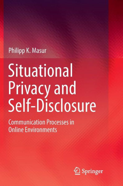 Situational Privacy and Self-Disclosure: Communication Processes in Online Environments