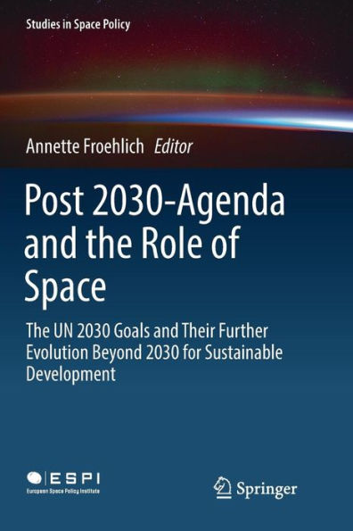 Post 2030-Agenda and the Role of Space: The UN 2030 Goals and Their Further Evolution Beyond 2030 for Sustainable Development