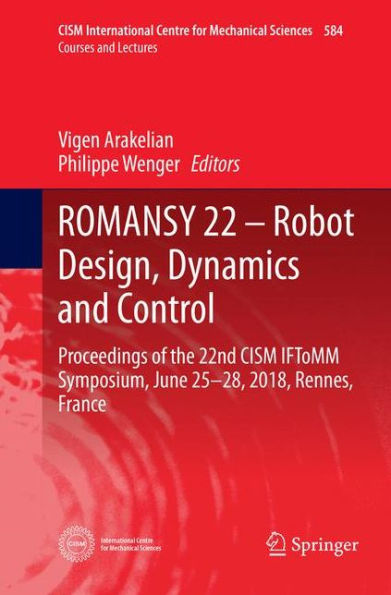 ROMANSY 22 - Robot Design, Dynamics and Control: Proceedings of the 22nd CISM IFToMM Symposium, June 25-28, 2018, Rennes, France