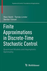 Title: Finite Approximations in Discrete-Time Stochastic Control: Quantized Models and Asymptotic Optimality, Author: Naci Saldi