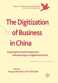 Title: The Digitization of Business in China: Exploring the Transformation from Manufacturing to a Digital Service Hub, Author: Young-Chan Kim