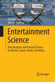 Title: Entertainment Science: Data Analytics and Practical Theory for Movies, Games, Books, and Music, Author: Thorsten Hennig-Thurau