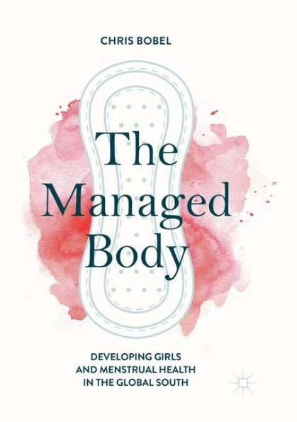 The Managed Body: Developing Girls and Menstrual Health in the Global South