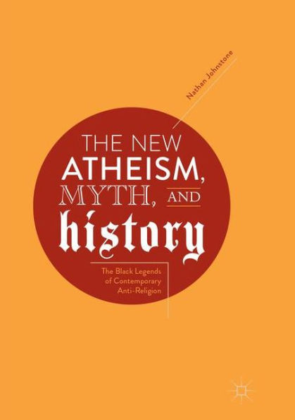 The New Atheism, Myth, and History: Black Legends of Contemporary Anti-Religion