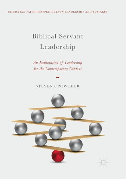 Biblical Servant Leadership: An Exploration of Leadership for the Contemporary Context