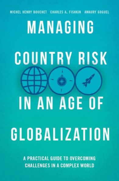 Managing Country Risk in an Age of Globalization: A Practical Guide to Overcoming Challenges in a Complex World